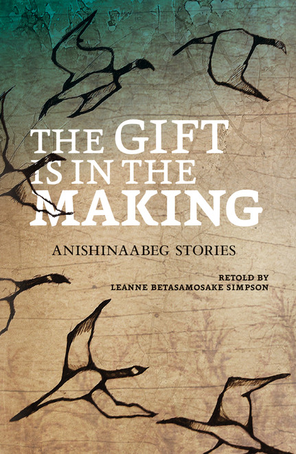 The Gift Is in the Making (Anishinaabeg Stories) by Leanne Betasamosake Simpson, Amanda Strong, 9781553793762