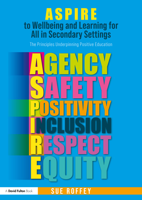 ASPIRE to Wellbeing and Learning for All in Secondary Settings (The Principles Underpinning Positive Education) by Sue Roffey, 9781032549514