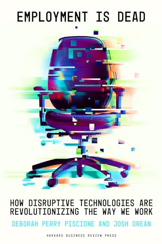 Employment Is Dead (How Disruptive Technologies Are Revolutionizing the Way We Work) by Deborah Perry Piscione, Josh Drean, 9781647826420