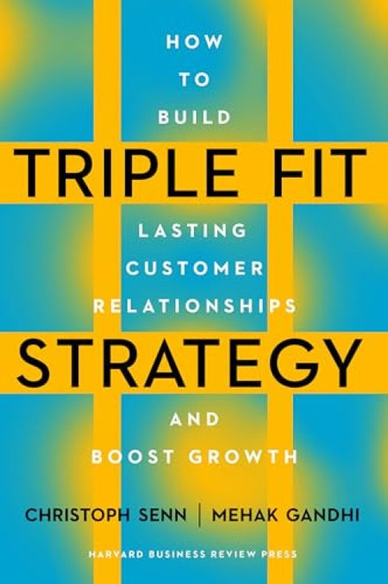 Triple Fit Strategy (How to Build Lasting Customer Relationships and Boost Growth) by Christoph Senn, Mehak Gandhi, 9781647827144