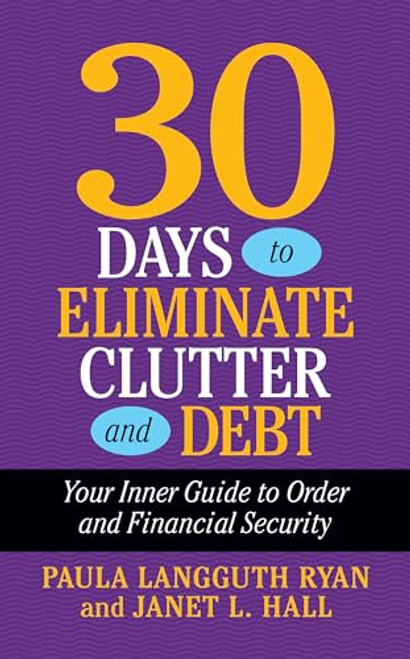 30 Days to Eliminate Clutter and Debt (Your Inner Guide to Order and Financial Security) by Paula Langguth Ryan, Janet L. Hall, 9781722506926