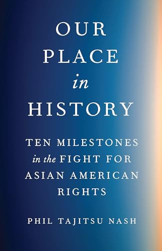 Our Place in History (Ten Milestones in the Fight for Asian American Rights) by Phil Tajitsu Nash, 9781620978498