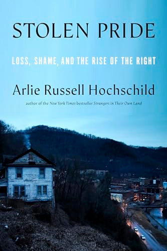 Stolen Pride (Loss, Shame, and the Rise of the Right) by Arlie Russell Hochschild, 9781620976463