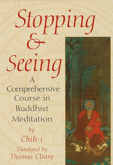 Stopping and Seeing (A Comprehensive Course in Buddhist Meditation) by Thomas Cleary, Chih-i, 9781570622755