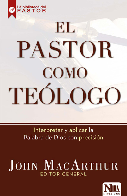 El pastor como teólogo (Interpretar y aplicar la Palabra de Dios con precisión) (Spanish Edition) by John MacArthur, 9781941538326