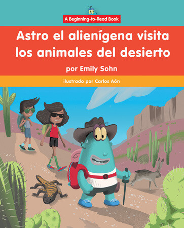 Astro el alienígena visita los animales del desierto (Astro the Alien Visits Desert Animals) by Emily Sohn, Carlos Aón, 9781684049844