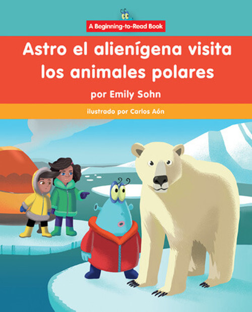 Astro el alienígena visita los animales polares (Astro the Alien Visits Polar Animals) by Emily Sohn, Carlos Aón, 9781684049882