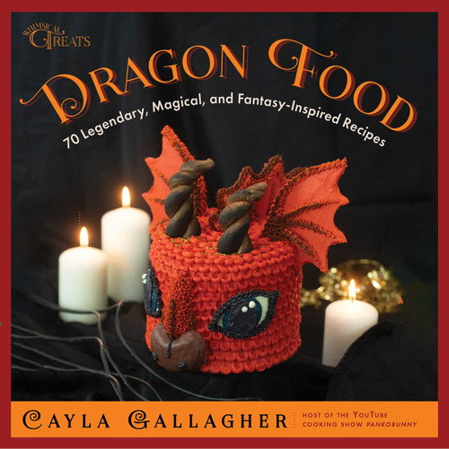 Dragon Food (70 Legendary, Magical, and Fantasy-Inspired Recipes) by Cayla Gallagher, 9781510776999