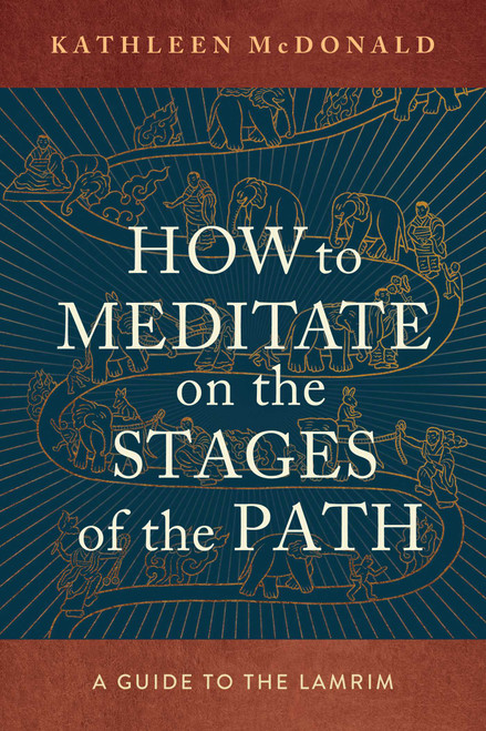 How to Meditate on the Stages of the Path (A Guide to the Lamrim) by Kathleen McDonald, 9781614298939