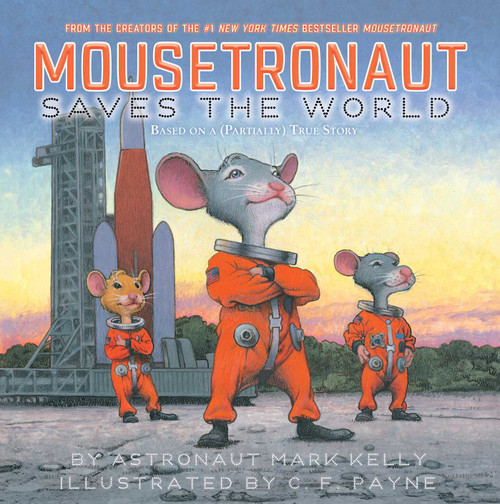 Mousetronaut Saves the World (Based on a (Partially) True Story) by Mark Kelly, C. F. Payne, 9781665910224