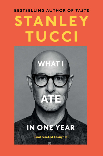What I Ate in One Year ((and related thoughts)) by Stanley Tucci, 9781668055687