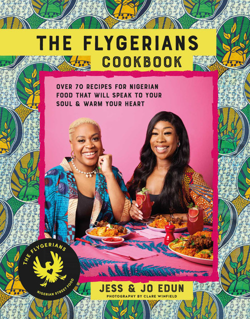 The Flygerians Cookbook (Over 70 recipes for Nigerian food that will speak to your soul & warm your heart) by Jess Edun, Jo Edun, 9781788796224
