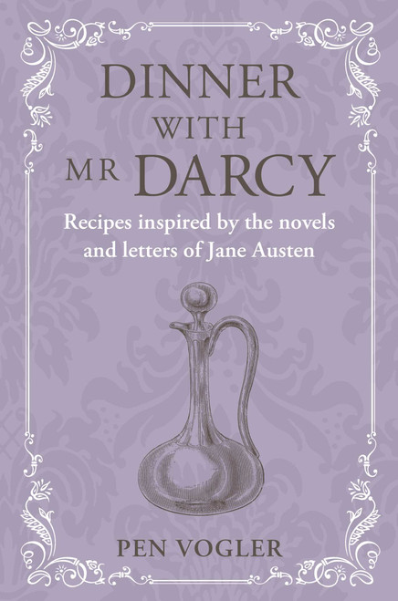 Dinner with Mr Darcy (Recipes inspired by the novels and letters of Jane Austen) by Pen Vogler, 9781788796538