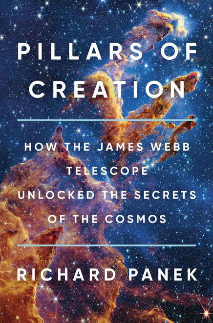 Pillars of Creation (How the James Webb Telescope Unlocked the Secrets of the Cosmos) by Richard Panek, 9780316570695