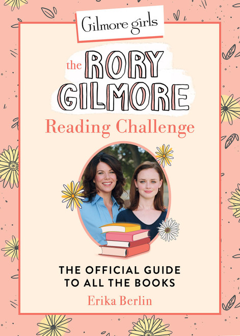 Gilmore Girls: The Rory Gilmore Reading Challenge (The Official Guide to All the Books) by Erika Berlin, 9780762486649