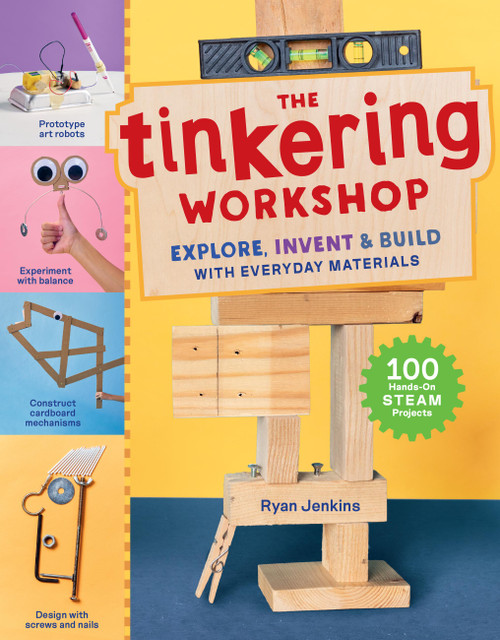 The Tinkering Workshop (Explore, Invent & Build with Everyday Materials; 100 Hands-On STEAM Projects) by Ryan Jenkins, 9781635867510