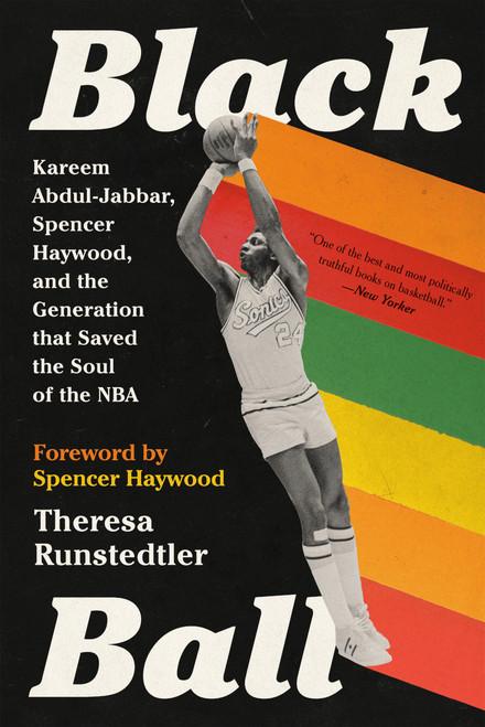 Black Ball (Kareem Abdul-Jabbar, Spencer Haywood, and the Generation that Saved the Soul of the NBA) - 9781645036975 by Theresa Runstedtler, 9781645036975