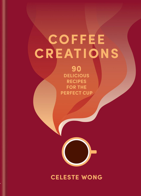 Coffee Creations (90 delicious recipes for the perfect cup) by Celeste Wong, 9781784729615
