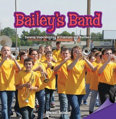 Bailey's Band (Develop Understanding of Fractions and Numbers) by Marisol Solodar, 9781477746189