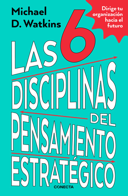 Las 6 disciplinas del pensamiento estratégico / The Six Disciplines of Strategic Thinking by Michael Watkins, 9786073842907