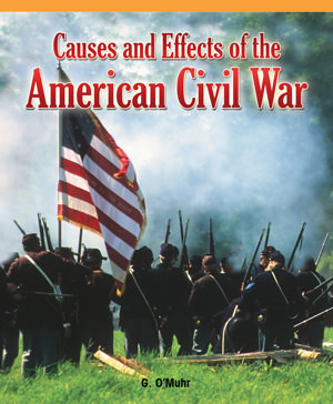 Causes and Effects of the American Civil War - 9781435802032 by Claire E. Flynn, 9781435802032