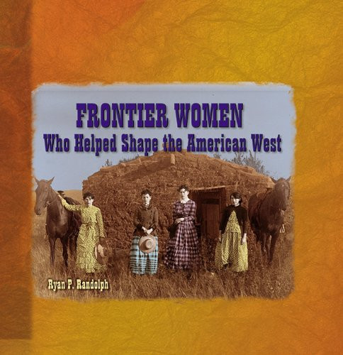 Frontier Women Who Helped Shape the American West - 9781404255470 by Ryan P. Randolph, 9781404255470
