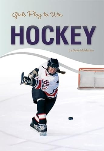 Girls Play to Win Hockey by Dave  McMahon, 9781599533902