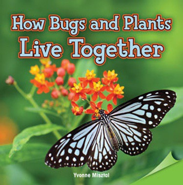 How Bugs and Plants Live Together by Yvonne Misztal, 9781477724460