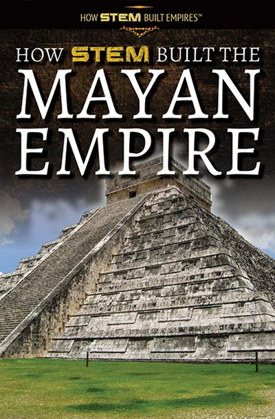 How STEM Built the Mayan Empire by Amie Jane Leavitt, 9781725341500
