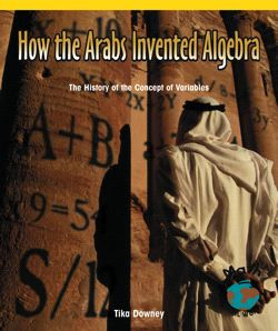 How the Arabs Invented Algebra (The History of the Concept of Variables) by Tika Downey, 9780823976508