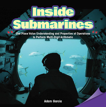 Inside Submarines (Use Place Value Understanding and Properties of Operations to Perform Multi-Digit Arithmetic) by Adam Garcia, 9781477746271