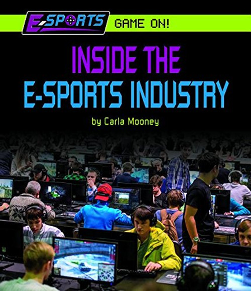 Inside the E-Sports Industry by Carla Mooney, 9781599538914