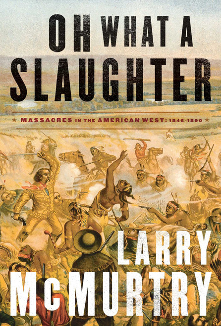 Oh What a Slaughter (Massacres in the American West: 1846--1890) by Larry McMurtry, 9781476743882