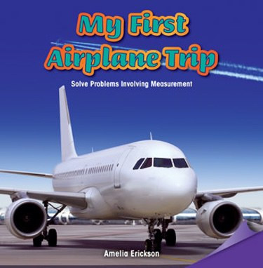 My First Airplane Trip (Solve Problems Involving Measurement) by Amelia Erickson, 9781477746066