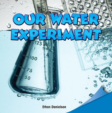 Our Water Experiment by Ethan Danielson, 9781448890316