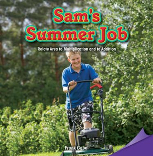 Sam's Summer Job (Relate Area to Multiplication and to Addition) by Frank Gabel, 9781477745885