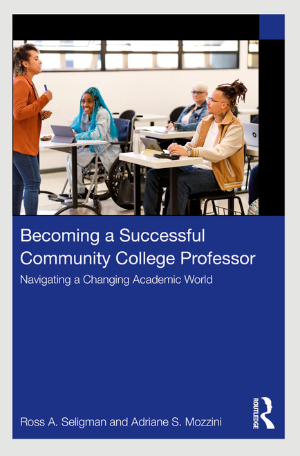 Becoming a Successful Community College Professor (Navigating a Changing Academic World) by Ross A. Seligman, Adriane S. Mozzini, 9781032514352