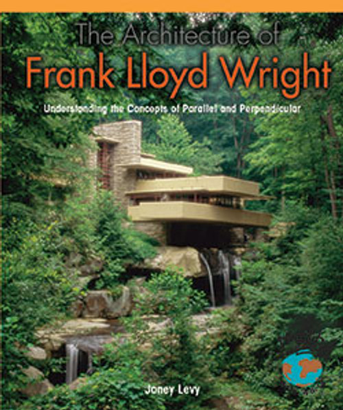 The Architecture of Frank Lloyd Wright (Understanding the Concepts of Parallel and Perpendicular) - 9781404251441 by Janey Levy, 9781404251441