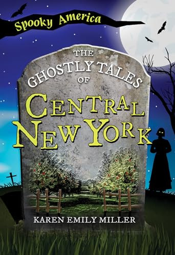 The Ghostly Tales of Central New York by Karen Emily Miller, 9781467197618
