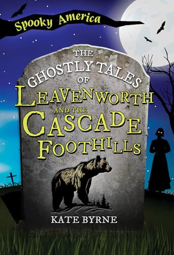 The Ghostly Tales of Leavenworth and the Cascade Foothills by Kate Byrne, 9781467197571