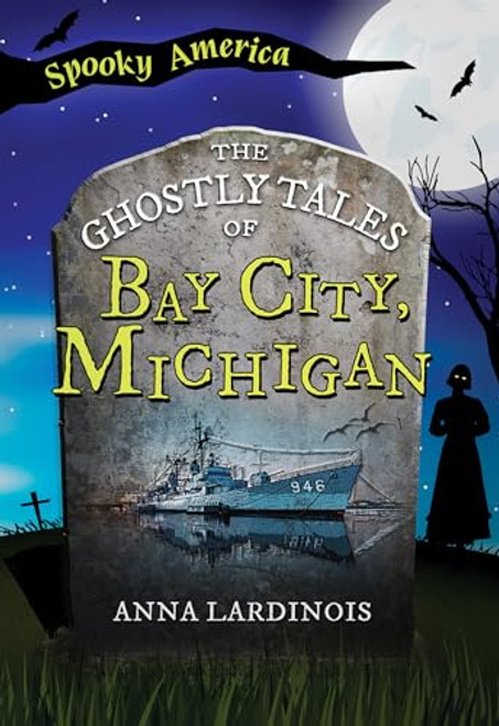The Ghostly Tales of Bay City, Michigan by Anna Lardinois, 9781467197557