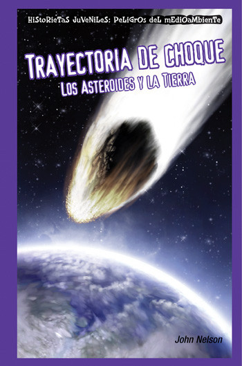 Trayectoria de choque: Los asteroides y la Tierra (Collision Course: Asteroids and Earth) (Spanish Edition) by John Nelson, 9781435884786