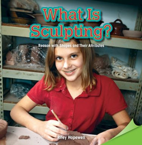What Is Sculpting? (Reason with Shapes and Their Attributes) by Riley Hopewell, 9781477747278