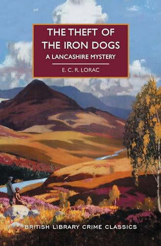The Theft of the Iron Dogs (A Lancashire Mystery) by E.C.R. Lorac, 9781464216503