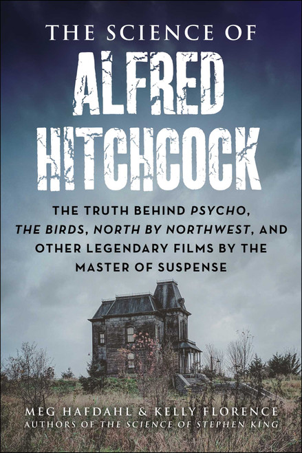 The Science of Alfred Hitchcock (The Truth Behind Psycho, The Birds, North by Northwest, and Other Legendary Films by the Master of Suspense) by Meg Hafdahl, Kelly Florence, 9781510779648