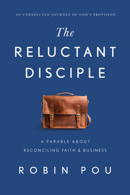 The Reluctant Disciple (A Parable about Reconciling Faith and Business) by Robin Pou, 9798886451719