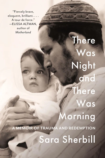 There Was Night and There Was Morning (A Memoir of Trauma and Redemption) by Sara Sherbill, 9781454955313
