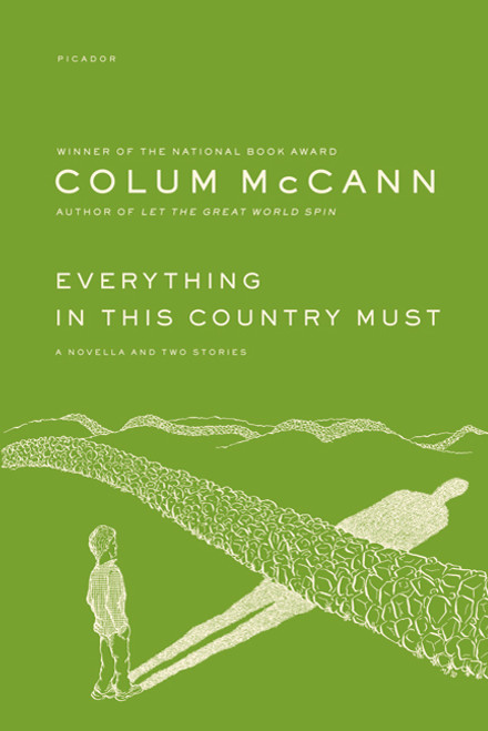 Everything in This Country Must (A Novella and Two Stories) by Colum McCann, 9780312273187