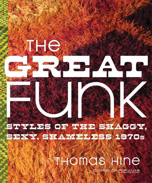 The Great Funk (Styles of the Shaggy, Sexy, Shameless 1970s) by Thomas Hine, 9780374531676