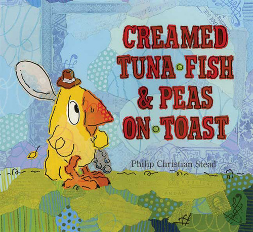 Creamed Tuna Fish and Peas on Toast by Philip C. Stead, Philip C. Stead, 9781596434011